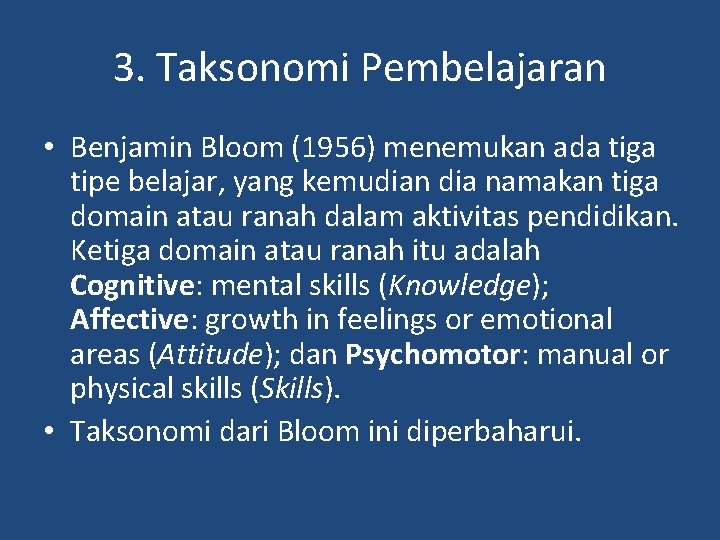 3. Taksonomi Pembelajaran • Benjamin Bloom (1956) menemukan ada tiga tipe belajar, yang kemudian