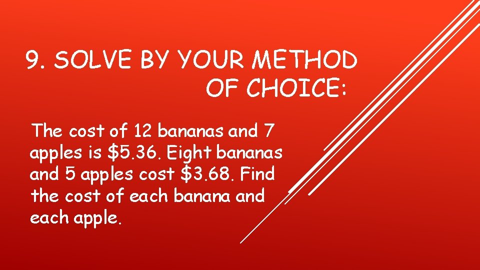 9. SOLVE BY YOUR METHOD OF CHOICE: The cost of 12 bananas and 7