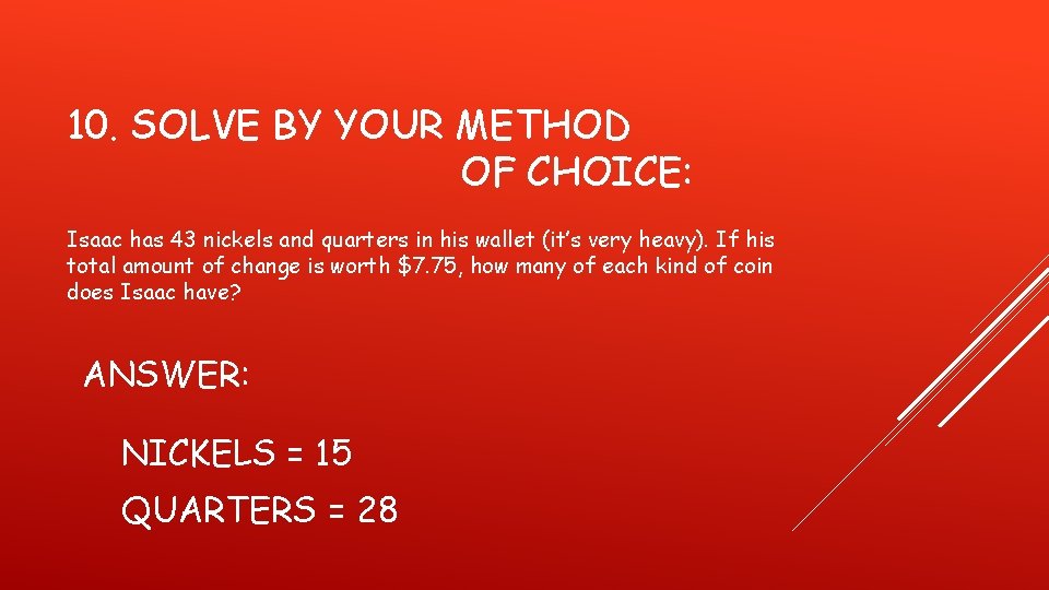 10. SOLVE BY YOUR METHOD OF CHOICE: Isaac has 43 nickels and quarters in