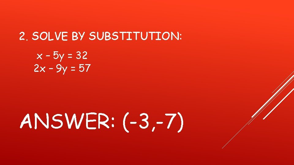 2. SOLVE BY SUBSTITUTION: x – 5 y = 32 2 x – 9