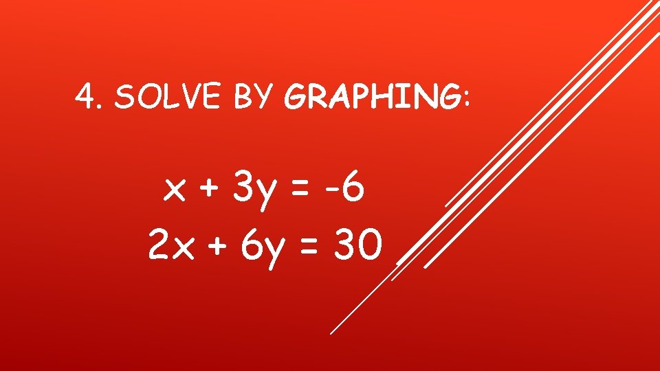 4. SOLVE BY GRAPHING: x + 3 y = -6 2 x + 6