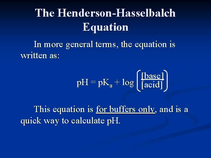 The Henderson-Hasselbalch Equation In more general terms, the equation is written as: [base] p.