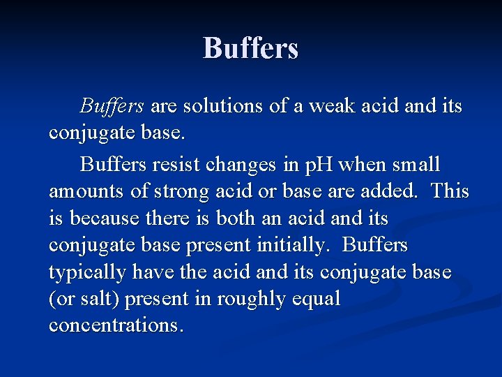 Buffers are solutions of a weak acid and its conjugate base. Buffers resist changes