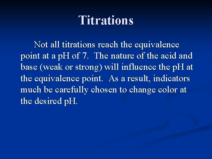 Titrations Not all titrations reach the equivalence point at a p. H of 7.