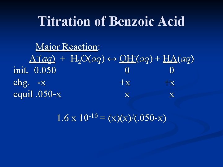 Titration of Benzoic Acid Major Reaction: A-(aq) + H 2 O(aq) ↔ OH-(aq) +