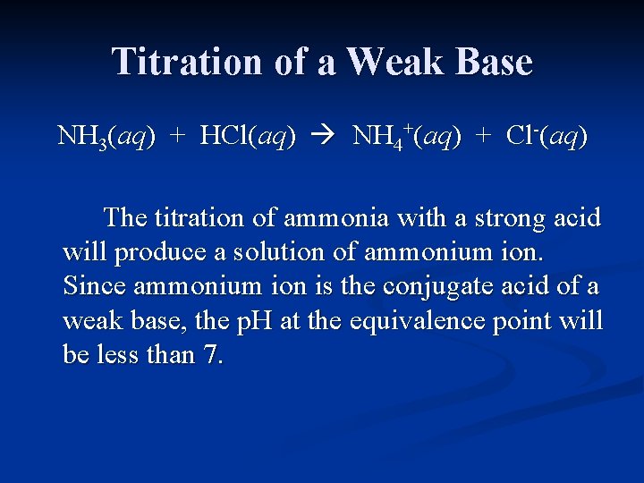 Titration of a Weak Base NH 3(aq) + HCl(aq) NH 4+(aq) + Cl-(aq) The