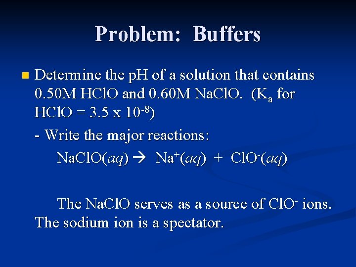 Problem: Buffers n Determine the p. H of a solution that contains 0. 50