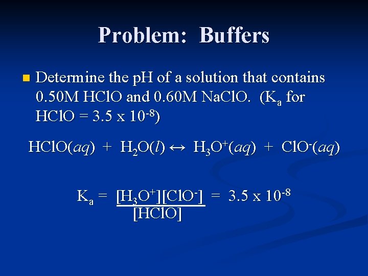 Problem: Buffers n Determine the p. H of a solution that contains 0. 50