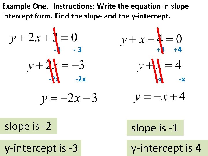 Example One. Instructions: Write the equation in slope intercept form. Find the slope and