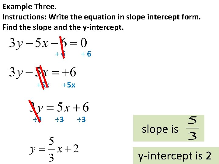 Example Three. Instructions: Write the equation in slope intercept form. Find the slope and