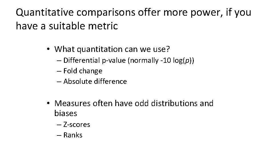 Quantitative comparisons offer more power, if you have a suitable metric • What quantitation