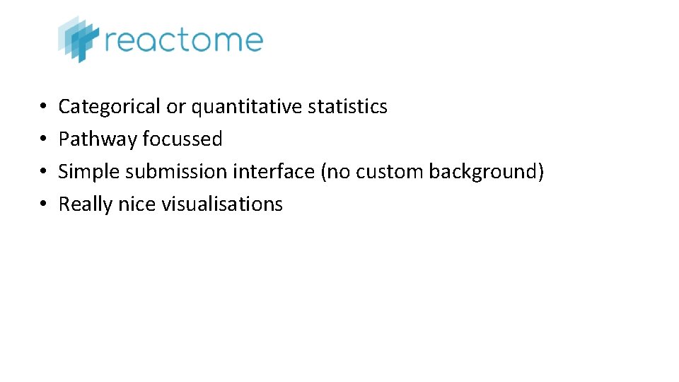  • • Categorical or quantitative statistics Pathway focussed Simple submission interface (no custom