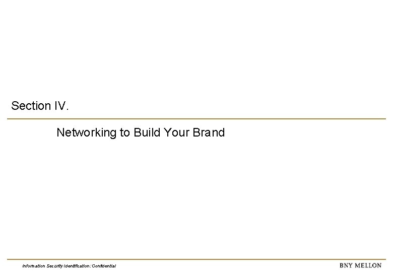 Section IV. Networking to Build Your Brand Information Security Identification: Confidential 