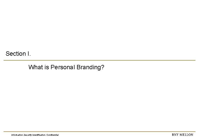 Section I. What is Personal Branding? Information Security Identification: Confidential 