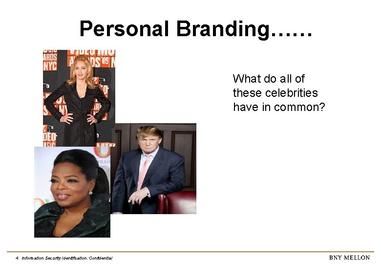 Personal Branding…… What do all of these celebrities have in common? 4 Information Security