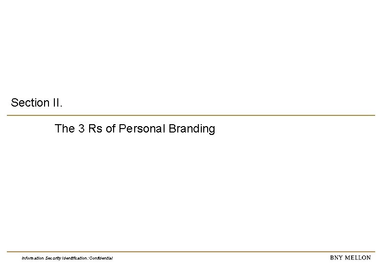 Section II. The 3 Rs of Personal Branding Information Security Identification: Confidential 