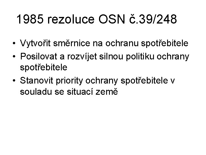 1985 rezoluce OSN č. 39/248 • Vytvořit směrnice na ochranu spotřebitele • Posilovat a