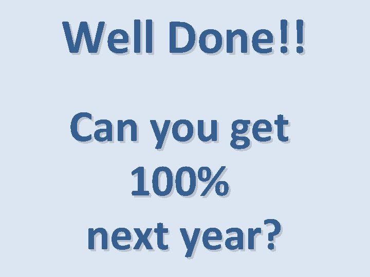 Well Done!! Can you get 100% next year? 