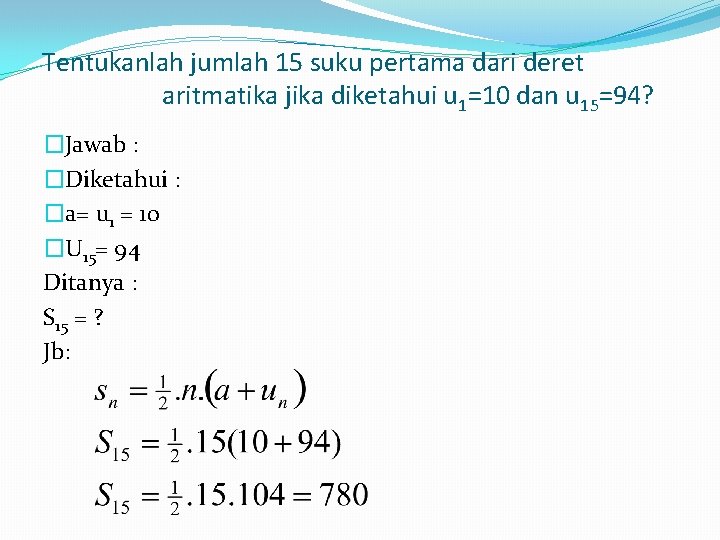 Tentukanlah jumlah 15 suku pertama dari deret aritmatika jika diketahui u 1=10 dan u