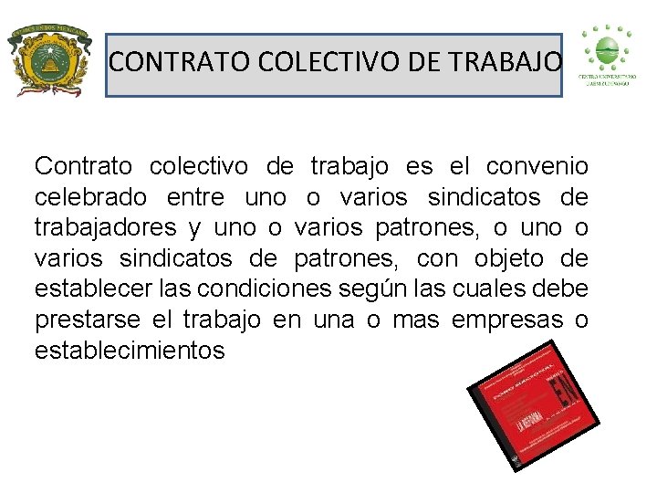 CONTRATO COLECTIVO DE TRABAJO Contrato colectivo de trabajo es el convenio celebrado entre uno