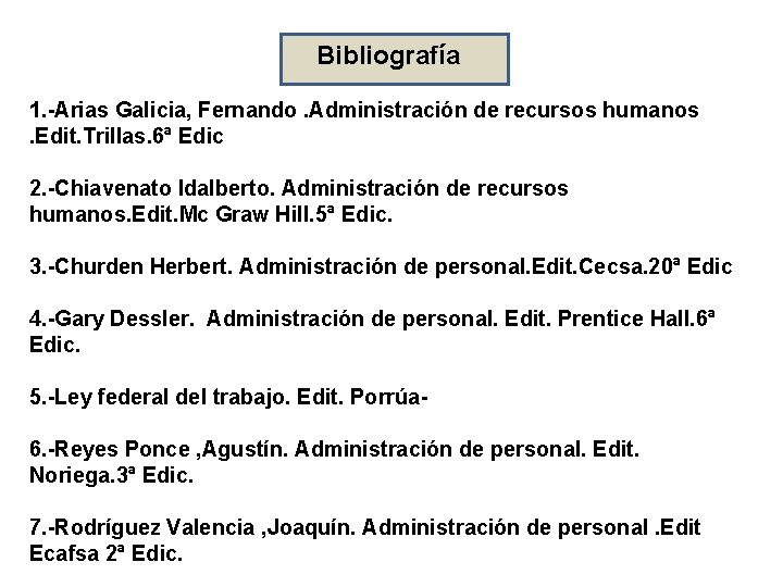 Bibliografía 1. -Arias Galicia, Fernando. Administración de recursos humanos. Edit. Trillas. 6ª Edic 2.