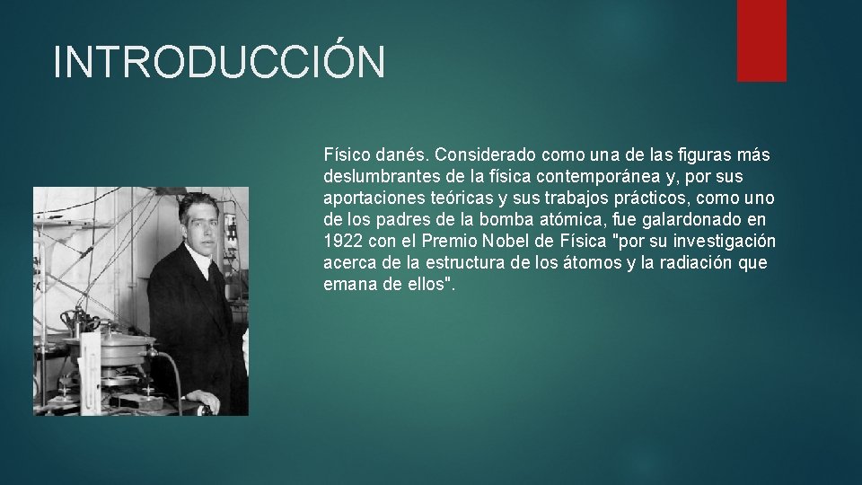 INTRODUCCIÓN Físico danés. Considerado como una de las figuras más deslumbrantes de la física