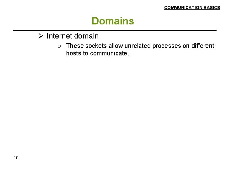 COMMUNICATION BASICS Domains Ø Internet domain » These sockets allow unrelated processes on different