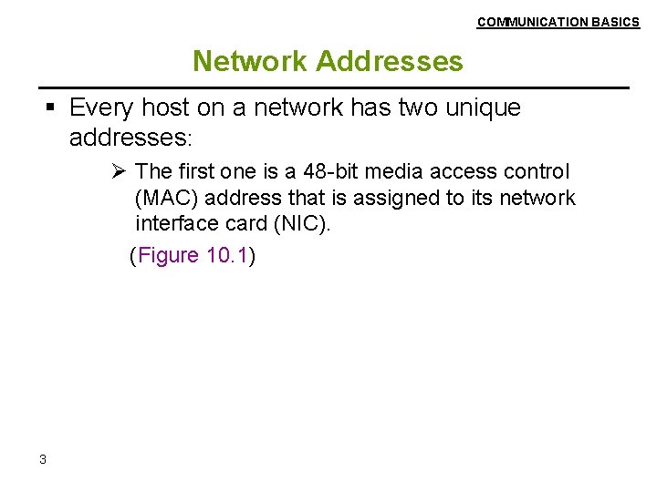 COMMUNICATION BASICS Network Addresses Every host on a network has two unique addresses: Ø