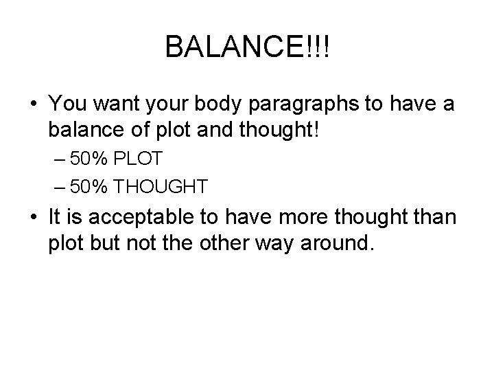 BALANCE!!! • You want your body paragraphs to have a balance of plot and