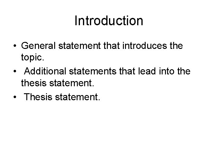 Introduction • General statement that introduces the topic. • Additional statements that lead into