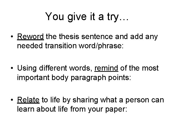 You give it a try… • Reword thesis sentence and add any needed transition