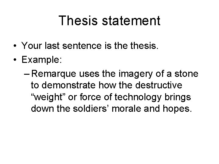 Thesis statement • Your last sentence is thesis. • Example: – Remarque uses the