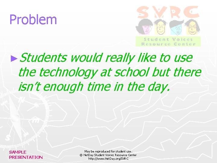 Problem ►Students would really like to use the technology at school but there isn’t