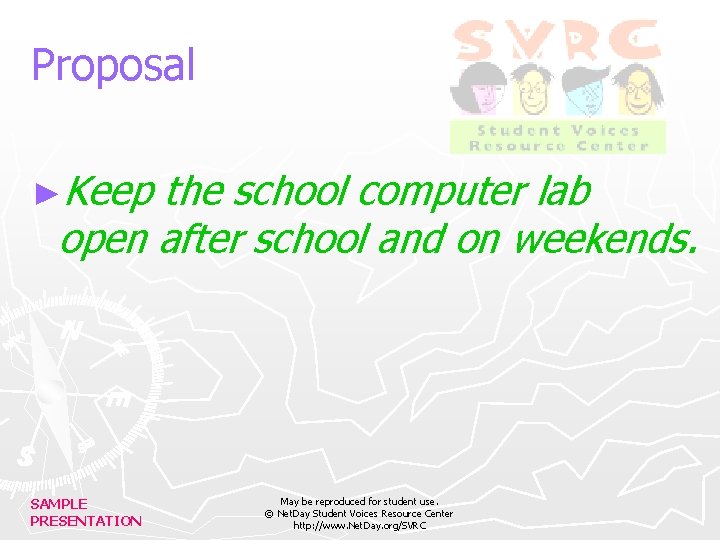 Proposal ►Keep the school computer lab open after school and on weekends. SAMPLE PRESENTATION