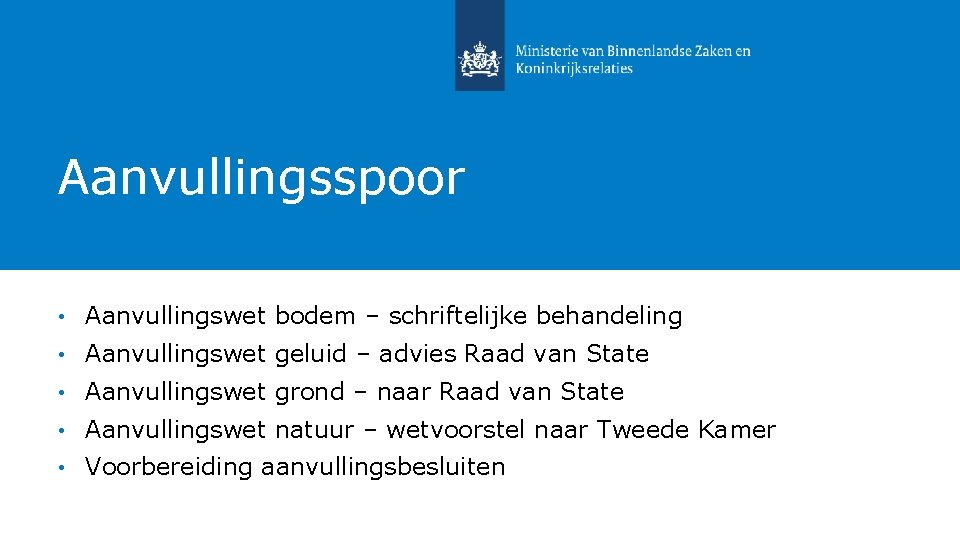 Aanvullingsspoor • Aanvullingswet bodem – schriftelijke behandeling • Aanvullingswet geluid – advies Raad van