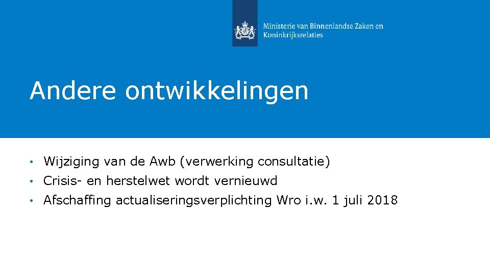 Andere ontwikkelingen • Wijziging van de Awb (verwerking consultatie) • Crisis- en herstelwet wordt