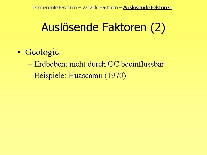 Permanente Faktoren – Variable Faktoren – Auslösende Faktoren (2) • Geologie – Erdbeben: nicht