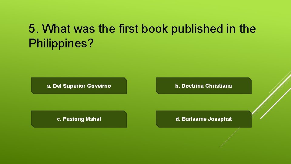 5. What was the first book published in the Philippines? a. Del Superior Goveirno