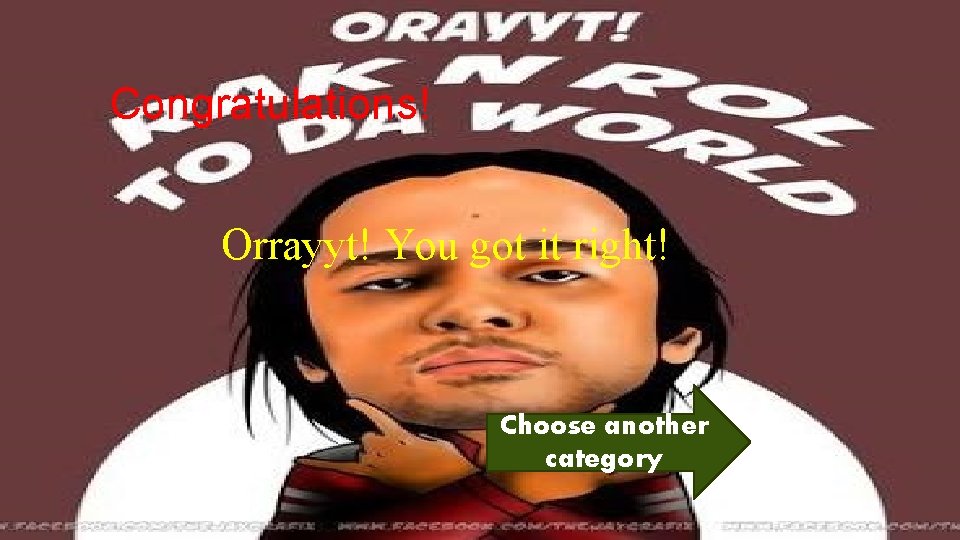 Congratulations! Orrayyt! You got it right! Choose another category 