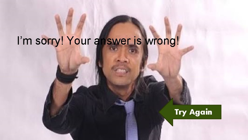 I’m sorry! Your answer is wrong! Try Again 