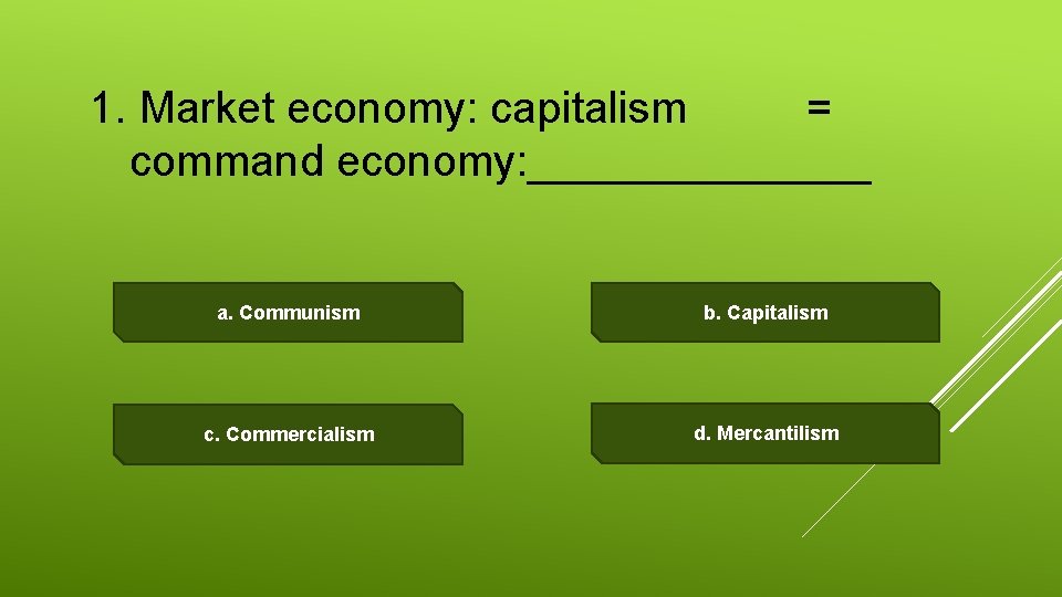 1. Market economy: capitalism = command economy: _______ a. Communism b. Capitalism c. Commercialism