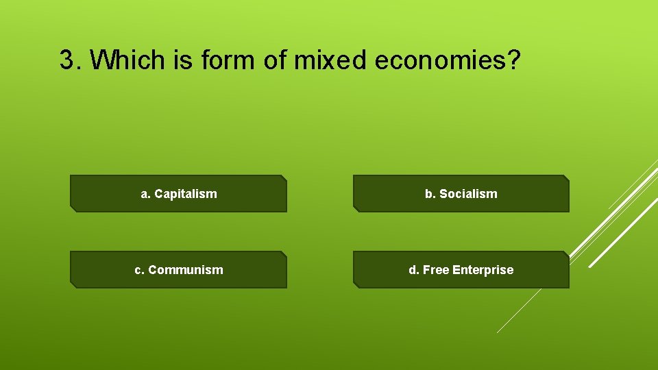 3. Which is form of mixed economies? a. Capitalism b. Socialism c. Communism d.