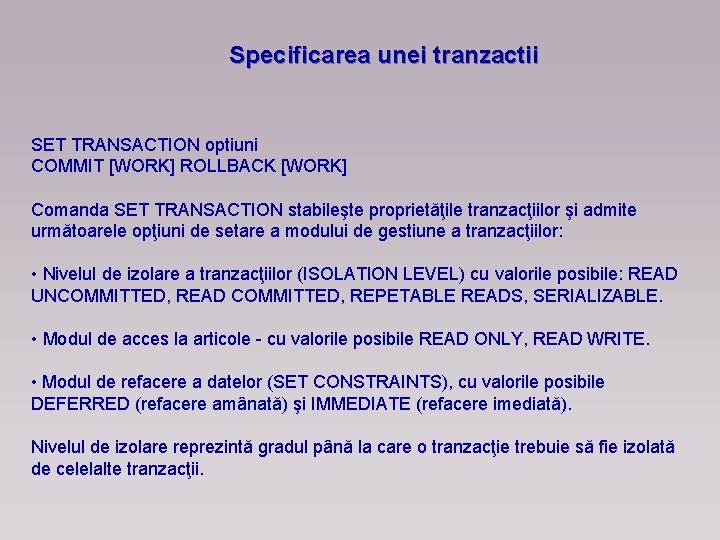 Specificarea unei tranzactii SET TRANSACTION optiuni COMMIT [WORK] ROLLBACK [WORK] Comanda SET TRANSACTION stabileşte