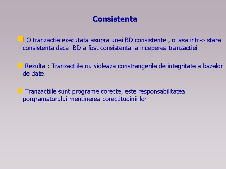 Consistenta n O tranzactie executata asupra unei BD consistente , o lasa intr-o stare