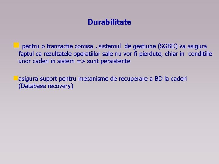 Durabilitate n pentru o tranzactie comisa , sistemul de gestiune (SGBD) va asigura faptul