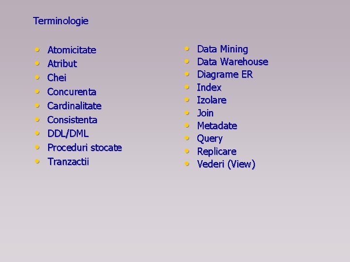 Terminologie • • • Atomicitate Atribut Chei Concurenta Cardinalitate Consistenta DDL/DML Proceduri stocate Tranzactii