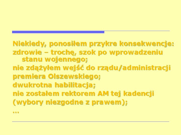 Niekiedy, ponosiłem przykre konsekwencje: zdrowie – trochę, szok po wprowadzeniu stanu wojennego; nie zdążyłem