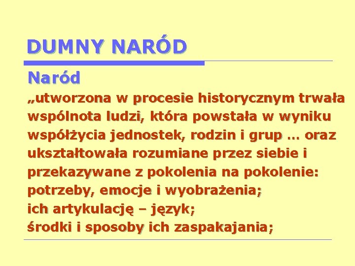 DUMNY NARÓD Naród „utworzona w procesie historycznym trwała wspólnota ludzi, która powstała w wyniku