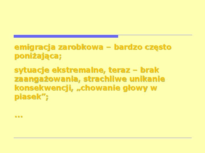 emigracja zarobkowa – bardzo często poniżająca; sytuacje ekstremalne, teraz – brak zaangażowania, strachliwe unikanie