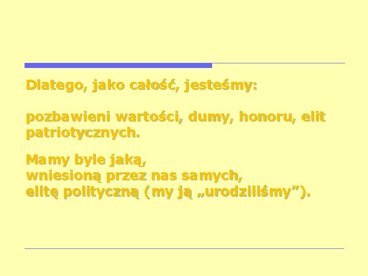 Dlatego, jako całość, jesteśmy: pozbawieni wartości, dumy, honoru, elit patriotycznych. Mamy byle jaką, wniesioną